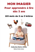 Mon imagier pour apprendre à lire dès 3 ans: 103 mots de 2 ou 3 lettres (Collection Maître Olivier) B0GMHYGF34 Book Cover