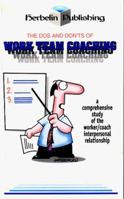 The Dos and Don'ts of Work Team Coaching : A comprehensive study of the worker/coach interpersonal relationship 0966131940 Book Cover