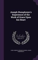 Joseph Humphreys's Experience of the Work of Grace Upon his Heart 1347290869 Book Cover