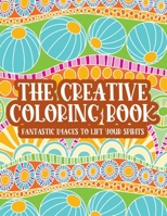The Creative Coloring Book Fantastic Images To Lift Your Spirits: Calming Art Therapy For Adults, Illustrations Of Florals And Intricate Designs And P B08N3JWHWJ Book Cover