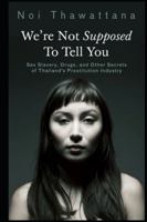 We're Not Supposed to Tell You: Sex Slavery, Drugs, and Other Secrets of Thailand’s Prostitution Industry (Thai Girls Book 2) 1517763959 Book Cover