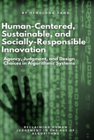 Human-Centered, Sustainable, and Socially-Responsible Innovation: Agency, Judgment, and Design Choices in Algorithmic Systems B0GNSQYP96 Book Cover