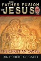 The Father Fusion of Jesus_the Christian Gospel 1535225262 Book Cover