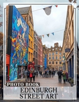Edinburgh Street Art Photo Book: Explore Unique Creative Expressions Through 40 Stunning Images Captured In Edinburgh B0DQ7BYX1X Book Cover