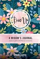 Rise Up: A Widow's Journal: A place to gather and reflect on your journey 1639729127 Book Cover