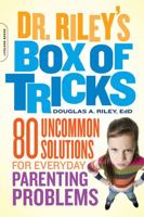 Dr. Riley's Box of Tricks: 80 Uncommon Solutions for Everyday Parenting Problems 0738214280 Book Cover