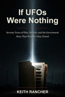 If UFOs Were Nothing: Seventy Years of Files, Denials, and the Government Story That Wouldn't Stay Closed B0H1F1JD1S Book Cover