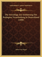 Die Vorschlage Zur Einfuhrung Der Bedingten Verurtheilung In Deutschland 1169567991 Book Cover