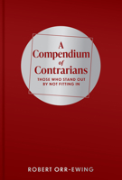 Compendium of Contrarians: Those Who Stand Out By Not Fitting In 191139763X Book Cover