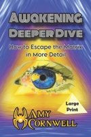 Awakening Deeper Dive (Large Print): How to Escape the Matrix in More Detail B0GR58NDHY Book Cover