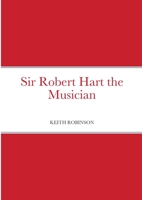 Sir Robert Hart the Musician 1716648998 Book Cover