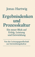 Ergebnisdenken und Prozesskultur - Ein neuer Blick auf Erfolg, Leistung und Entwicklung: Von der Leistungsgesellschaft zur Entwicklungskultur (German Edition) B0FGJ7QR1Z Book Cover