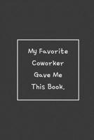 My Favorite Coworker Gave Me This Book.: Weekly Planner, Funny Office Gag Gift 1692548743 Book Cover