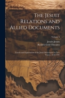 The Jesuit Relations and Allied Documents: Travels and Explorations of the Jesuit Missionaries in New France, 1610-1791; Volume 4 1021948446 Book Cover