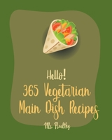 Hello! 365 Vegetarian Main Dish Recipes: Best Vegetarian Main Dish Cookbook Ever For Beginners [Book 1] B085RVQ4BN Book Cover