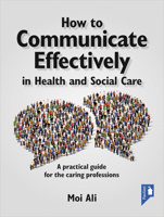 How to Communicate Effectively in Health and Social Care: A Practical Guide for the Caring Professions 1911028375 Book Cover