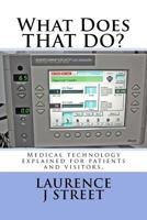 What Does THAT DO?: Medical technology explained for patients and visitors. 147019502X Book Cover