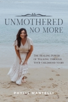 UnMothered No More: The Healing Power of Walking through Your Own Childhood Story 1646456912 Book Cover