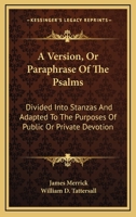 A Version, Or Paraphrase Of The Psalms: Divided Into Stanzas And Adapted To The Purposes Of Public Or Private Devotion 1373099399 Book Cover