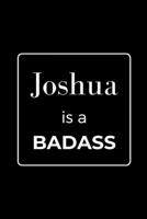 Joshua is a BADASS: Funny Gag Personalized Notebook to Write In 1710556811 Book Cover