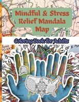 Mindful and Stress Relief Mandala Map Coloring Book for Adults: Relaxation and Anxiety Relief Coloring pages for Kids, Teens, Adults and Women B0CQX5DP35 Book Cover