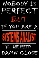 Nobody is perfect but if you'are a SYSTEMS ANALYST you're pretty damn close: This Journal is the new gift for SYSTEMS ANALYST it WILL Help you to organize your life and to work on your goals for girls 1661349900 Book Cover