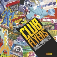 Club Flyers: The Rave and Nightclub Flyer Phenomenon of the 90's and Early 2000's 166788770X Book Cover