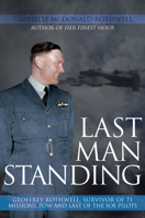 Last Man Standing: Geoffrey Rothwell: Survivor of 71 Bombing Missions, POW and the Only Surviving SOE Pilot 1445681315 Book Cover