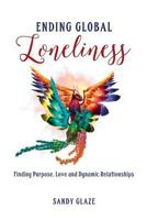 Ending Global Loneliness: Finding Purpose, Love and Dynamic Relationships 1541340639 Book Cover