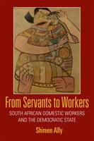 From Servants to Workers: South African Domestic Workers and the Democratic State 0801475872 Book Cover