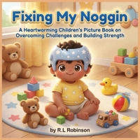 Fixing My Noggin: A Heartwarming Children's Picture Book on Overcoming Challenges and Building Strength (Eric’s Big Brave Adventures (E3 Series)) B0GY1F2355 Book Cover