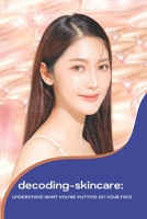 decoding-skincare: Understand What You’re Putting on Your Face: Understand What You’re Putting on Your Face B0FCM9Z4FN Book Cover