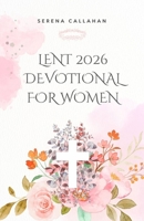 LENT 2026 DEVOTIONAL FOR WOMEN: 40 Days of Scripture, Prayer, and Reflection to Draw Closer to Christ This Easter B0GKDLB2V9 Book Cover