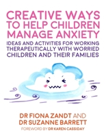 Creative Ways to Help Children Manage Anxiety: Ideas and Activities for Working Therapeutically With Worried Children and Their Families 1787750949 Book Cover