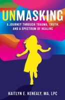 Unmasking: A Journey Through Trauma, Truth, and a Spectrum of Healing B0GM3GFHBM Book Cover