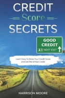 Credit Score Secrets: A Complete Step by Step Guide to Discover How To Fix, Repair and Raise Your Credit Score Quickly and Get Rid of Bad Credit B085RNP35Q Book Cover
