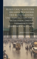 Kurze Geschichte der Abgaben, besonders der Konsumations- und Handels-Abgaben in Sachsen. Zweyte, vermehrte und verbesserte Auflage. (German Edition) 1019947365 Book Cover