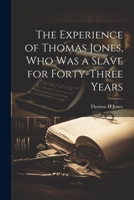 The Experience of Thomas Jones, who was a Slave for Forty-three Years 1021240885 Book Cover
