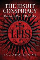 The Jesuit Conspiracy: The Secret Plan of the Order 1790528356 Book Cover