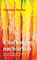 Challenging nuclearism: A humanitarian approach to reshape the global nuclear order 1526182599 Book Cover