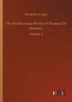 The Posthumous Works of Thomas de Quincey Volume II 1512264784 Book Cover