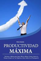 Productividad Maxima: T�cnicas Y H�bitos Para Hacer M�s En Menos Tiempo, Vencer La Pereza, Cumplir Con Tus Objetivos Y Decir Adi�s a la Postergaci�n 1536832766 Book Cover