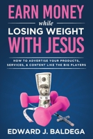 Earn Money While Losing Weight With Jesus: How To Advertise Your Products, Services, and Content Like the Big Players: How To Advertise Your 1959209000 Book Cover