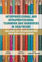 Interprofessional and Intraprofessional Teamwork and Handovers in Healthcare: Challenges and Recommendations from Work-based Learning 1911451243 Book Cover