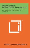 Organization, Automation, and Society: The Scientific Revolution in Industry 1258215195 Book Cover
