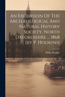 An Excursion Of The Archæological And Natural History Society, North Oxfordshire ... 1868 [by P. Hookins] 1022628321 Book Cover