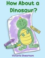 How About a Dinosaur? 1775312119 Book Cover