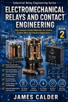 ELECTROMECHANICAL RELAYS AND CONTACT ENGINEERING: Coils, Contacts, Contact Materials, Arc Control, Contact Wear and Industrial Applications (Industrial Relay Engineering Series) B0HF6CKT7H Book Cover