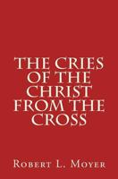 The Cries Of The Christ From The Cross 1532980574 Book Cover