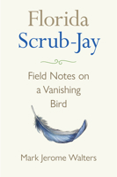 Florida Scrub-Jay: Field Notes on a Vanishing Bird 0813066727 Book Cover
